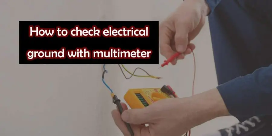 How to check the Electrical Ground with a Multimeter?