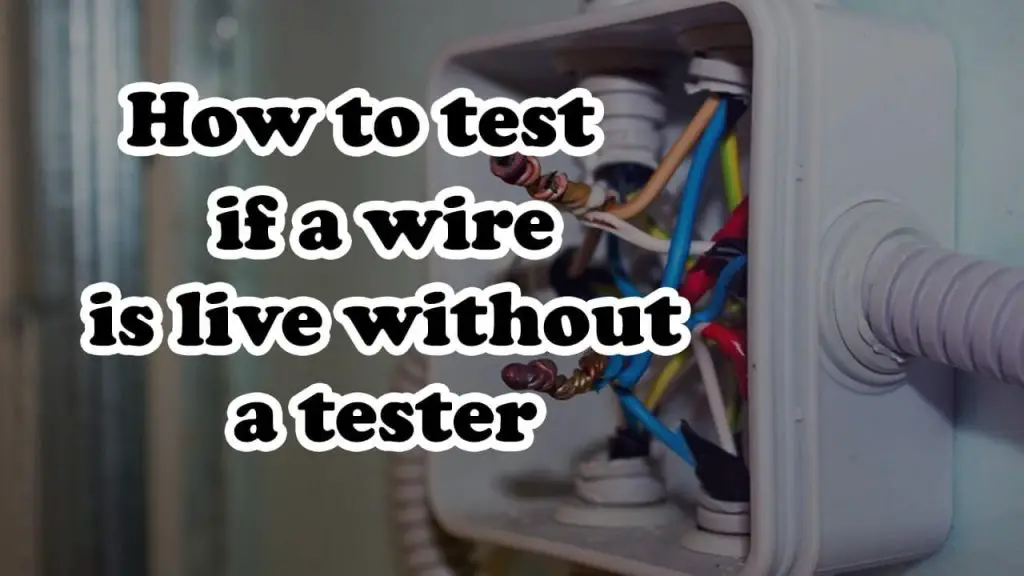 how-to-test-if-a-wire-is-live-without-a-tester-easy-guide