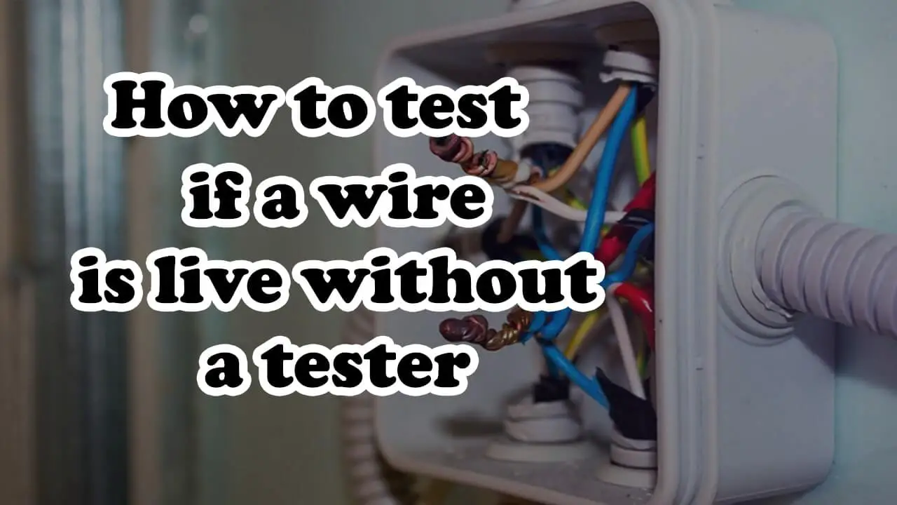 How to test if a wire is live without a tester? Easy guide