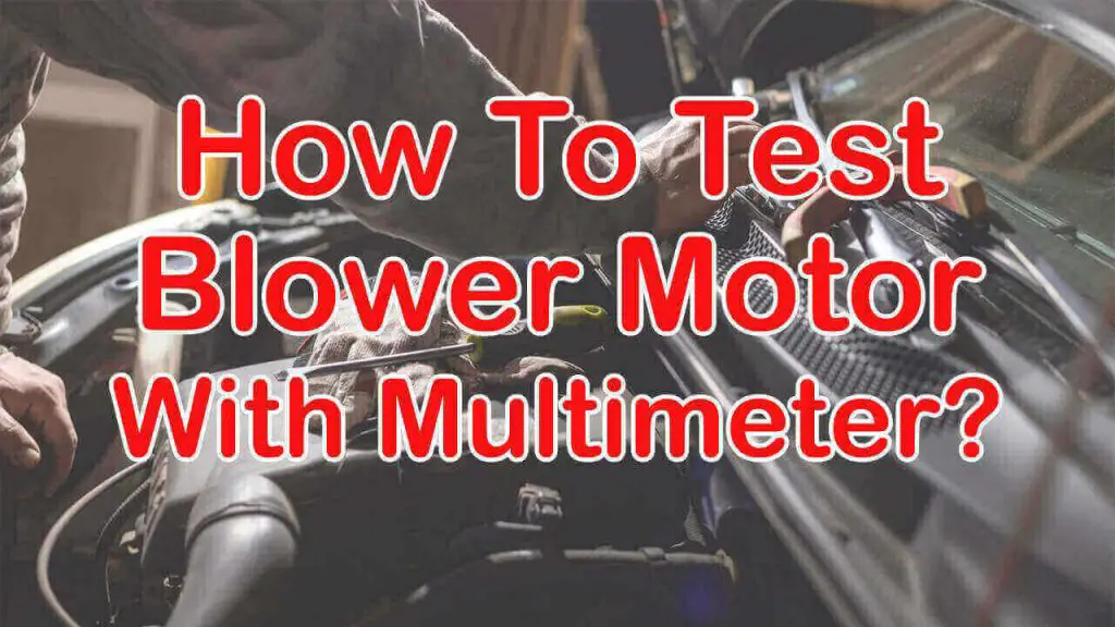 How to test a Blower Motor with a Multimeter?